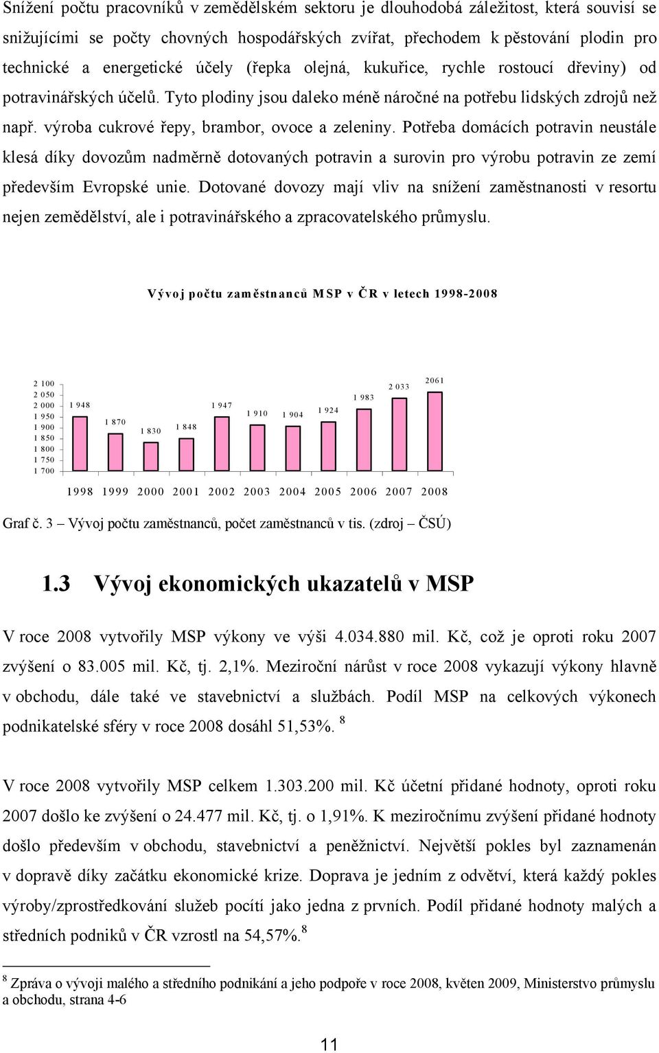 výroba cukrové řepy, brambor, ovoce a zeleniny. Potřeba domácích potravin neustále klesá díky dovozům nadměrně dotovaných potravin a surovin pro výrobu potravin ze zemí především Evropské unie.