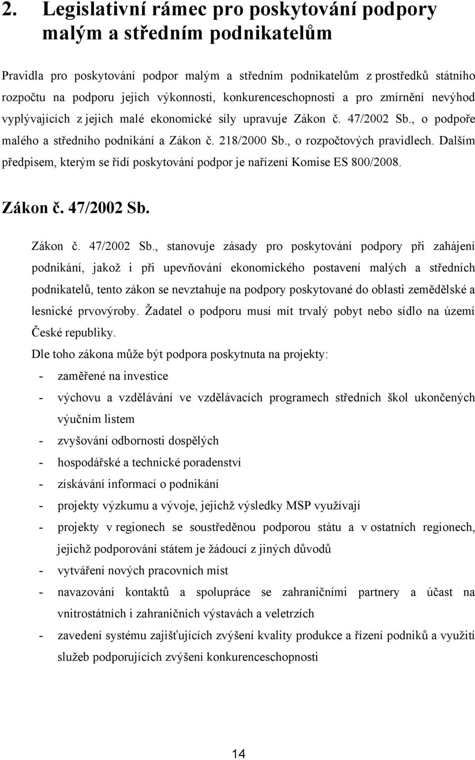 , o rozpočtových pravidlech. Dalším předpisem, kterým se řídí poskytování podpor je nařízení Komise ES 800/2008. Zákon č. 47/2002 Sb.