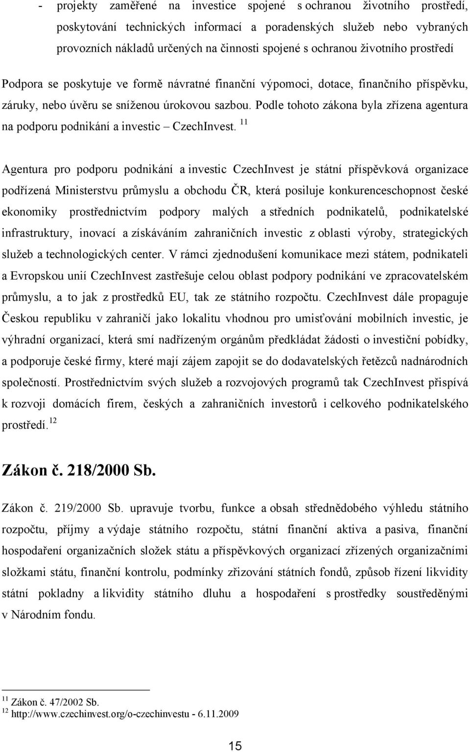 Podle tohoto zákona byla zřízena agentura na podporu podnikání a investic CzechInvest.