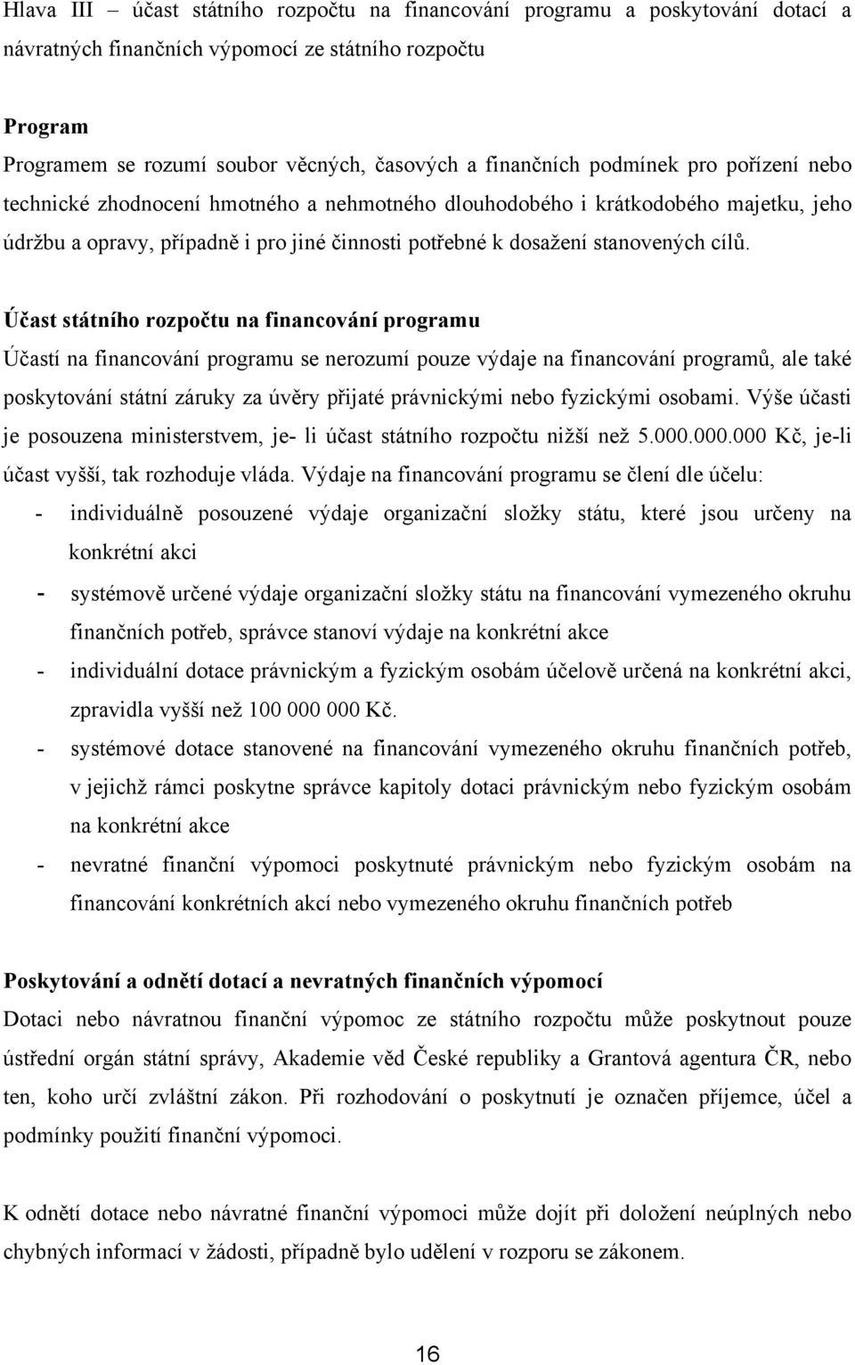 Účast státního rozpočtu na financování programu Účastí na financování programu se nerozumí pouze výdaje na financování programů, ale také poskytování státní záruky za úvěry přijaté právnickými nebo