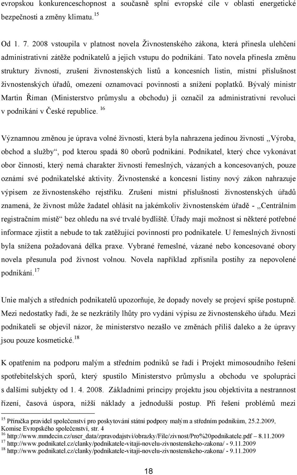 Tato novela přinesla změnu struktury ţivností, zrušení ţivnostenských listů a koncesních listin, místní příslušnost ţivnostenských úřadů, omezení oznamovací povinnosti a sníţení poplatků.