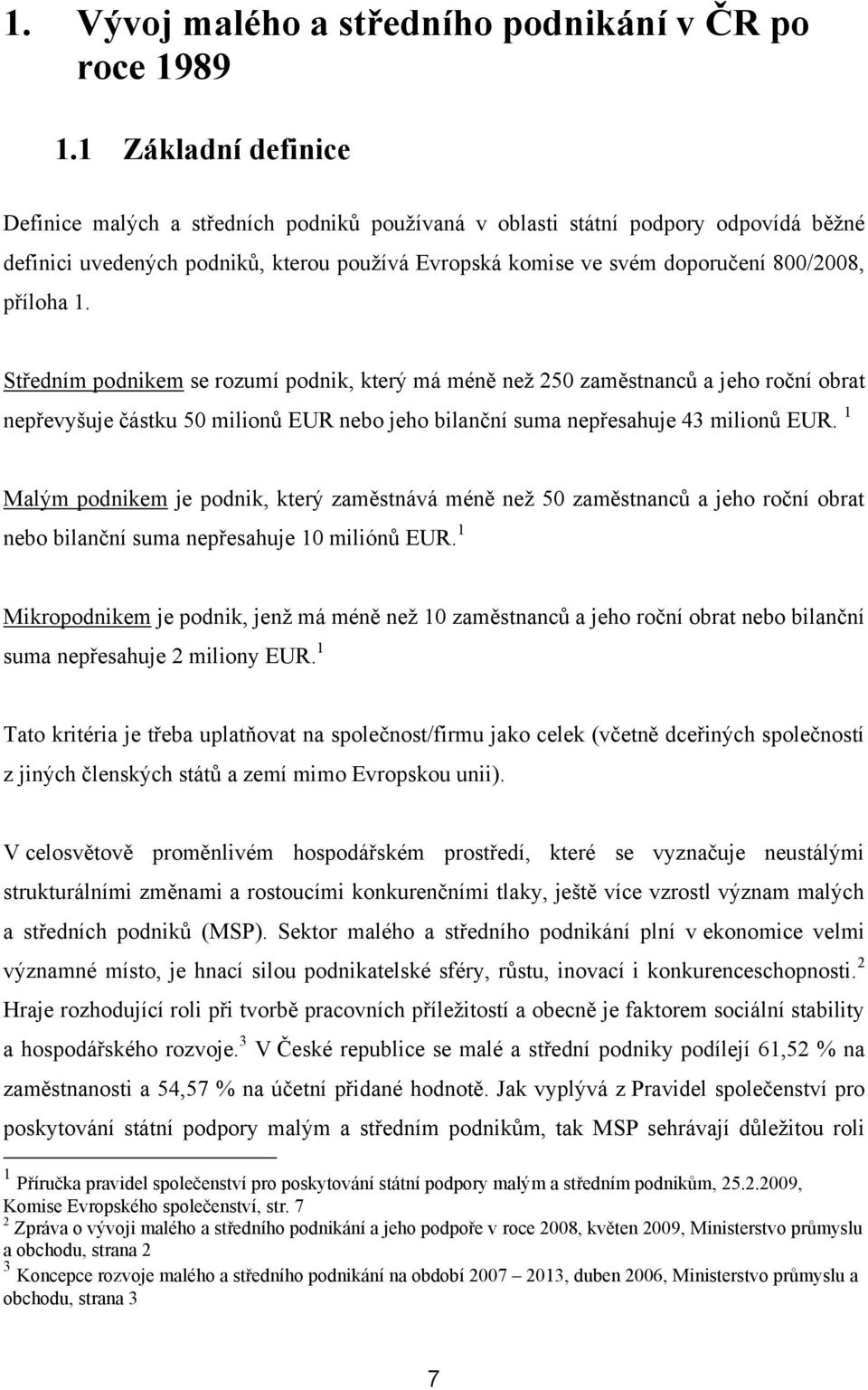 příloha 1. Středním podnikem se rozumí podnik, který má méně neţ 250 zaměstnanců a jeho roční obrat nepřevyšuje částku 50 milionů EUR nebo jeho bilanční suma nepřesahuje 43 milionů EUR.