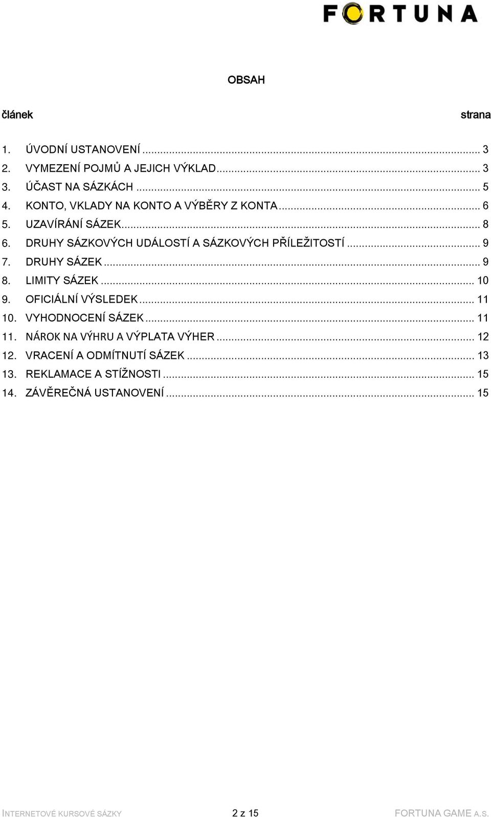 DRUHY SÁZEK... 9 8. LIMITY SÁZEK... 10 9. OFICIÁLNÍ VÝSLEDEK... 11 10. VYHODNOCENÍ SÁZEK... 11 11. NÁROK NA VÝHRU A VÝPLATA VÝHER.