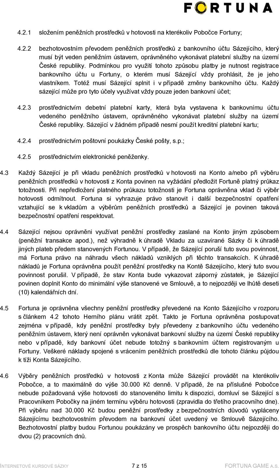 Totéž musí Sázející splnit i v případě změny bankovního účtu. Každý sázející může pro tyto účely využívat vždy pouze jeden bankovní účet; 4.2.