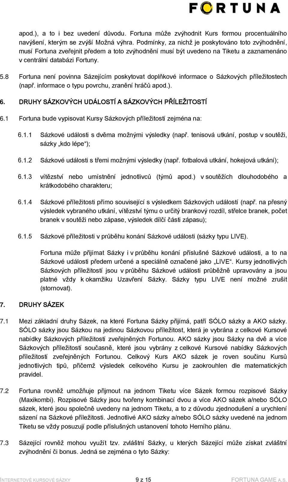 8 Fortuna není povinna Sázejícím poskytovat doplňkové informace o Sázkových příležitostech (např. informace o typu povrchu, zranění hráčů apod.). 6.