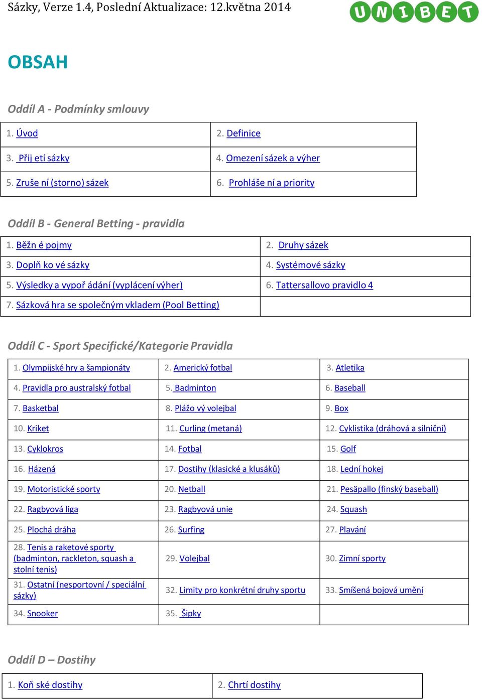Sázková hra se společným vkladem (Pool Betting) Oddíl C - Sport Specifické/Kategorie Pravidla 1. Olympijské hry a šampionáty 2. Americký fotbal 3. Atletika 4. Pravidla pro australský fotbal 5.