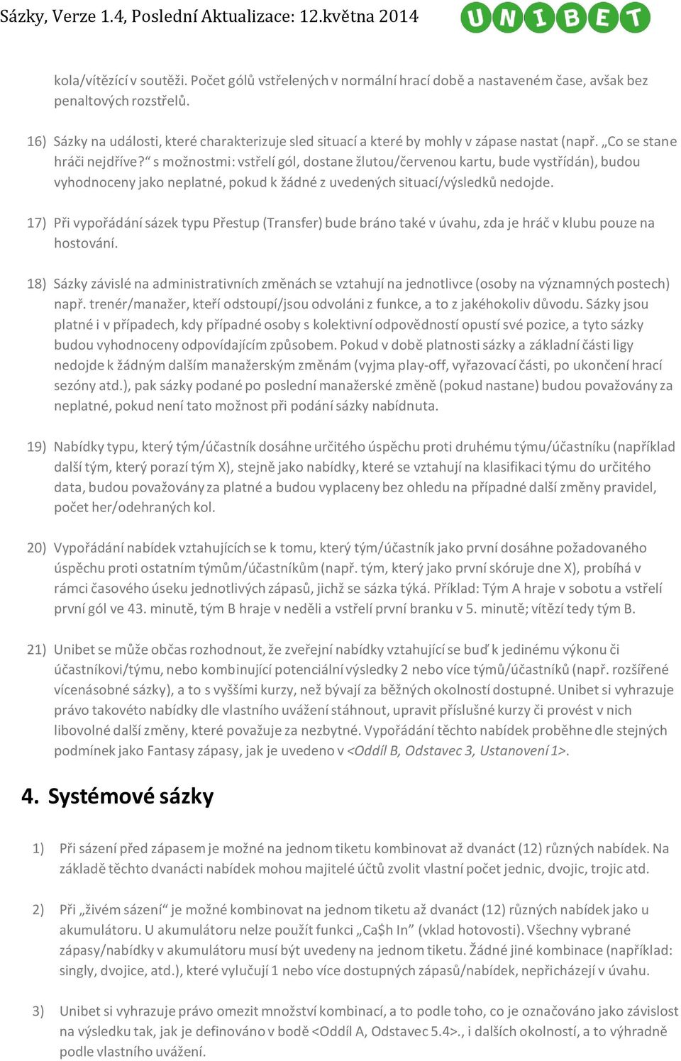 s možnostmi: vstřelí gól, dostane žlutou/červenou kartu, bude vystřídán), budou vyhodnoceny jako neplatné, pokud k žádné z uvedených situací/výsledků nedojde.