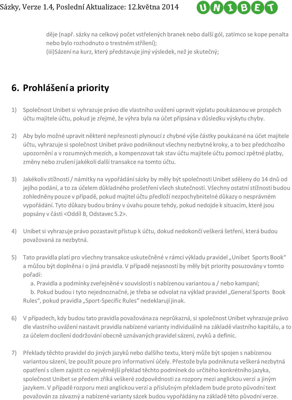 Prohlášení a priority 1) Společnost Unibet si vyhrazuje právo dle vlastního uvážení upravit výplatu poukázanou ve prospěch účtu majitele účtu, pokud je zřejmé, že výhra byla na účet připsána v