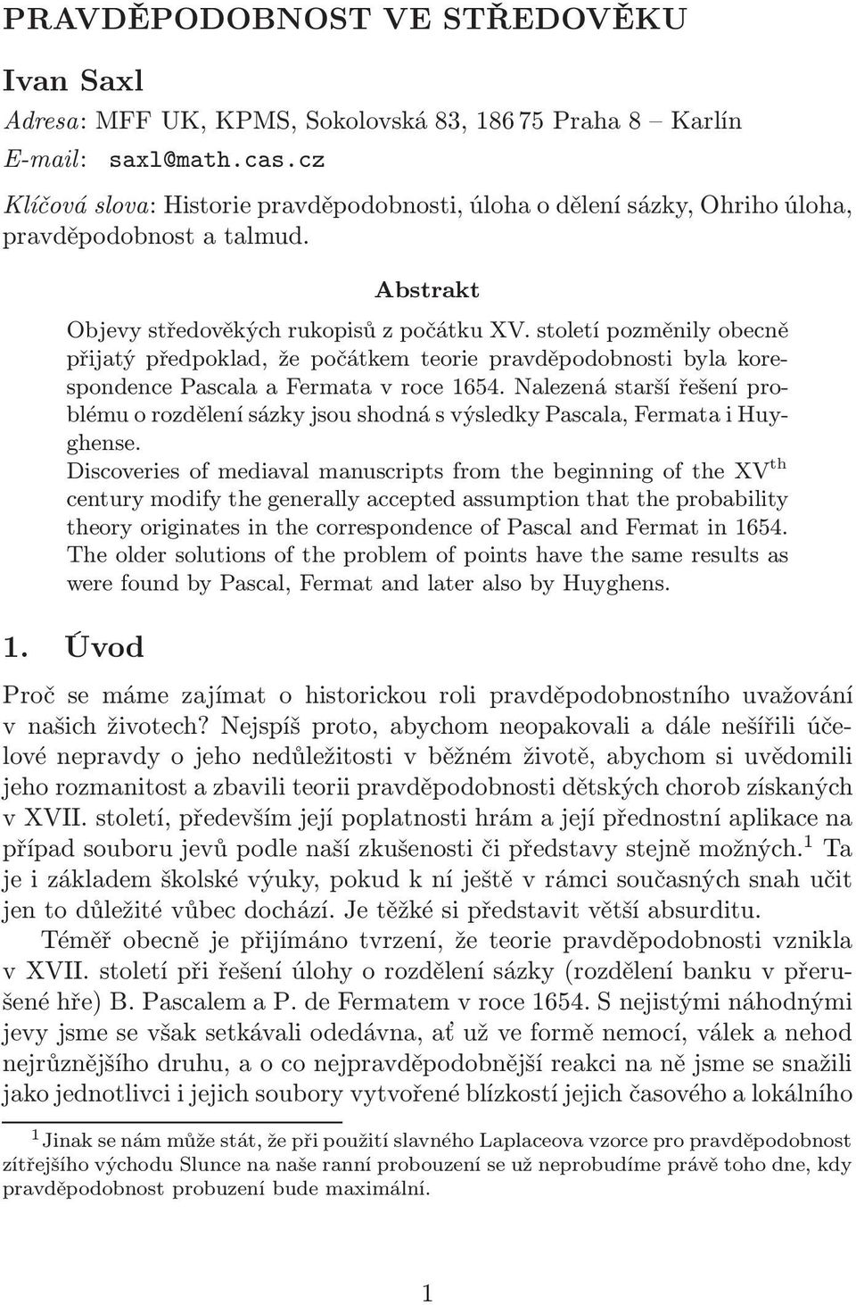 století pozměnily obecně přijatý předpoklad, že počátkem teorie pravděpodobnosti byla korespondence Pascala a Fermata v roce 1654.