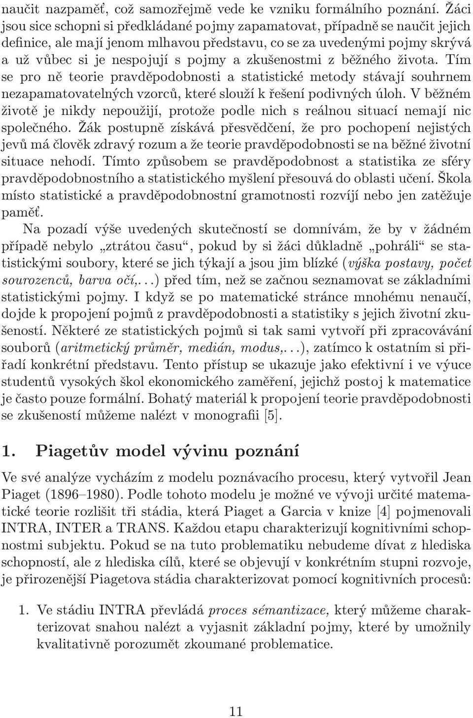 aužvůbecsijenespojujíspojmyazkušenostmizběžnéhoživota.tím se pro ně teorie pravděpodobnosti a statistické metody stávají souhrnem nezapamatovatelných vzorců, které slouží k řešení podivných úloh.