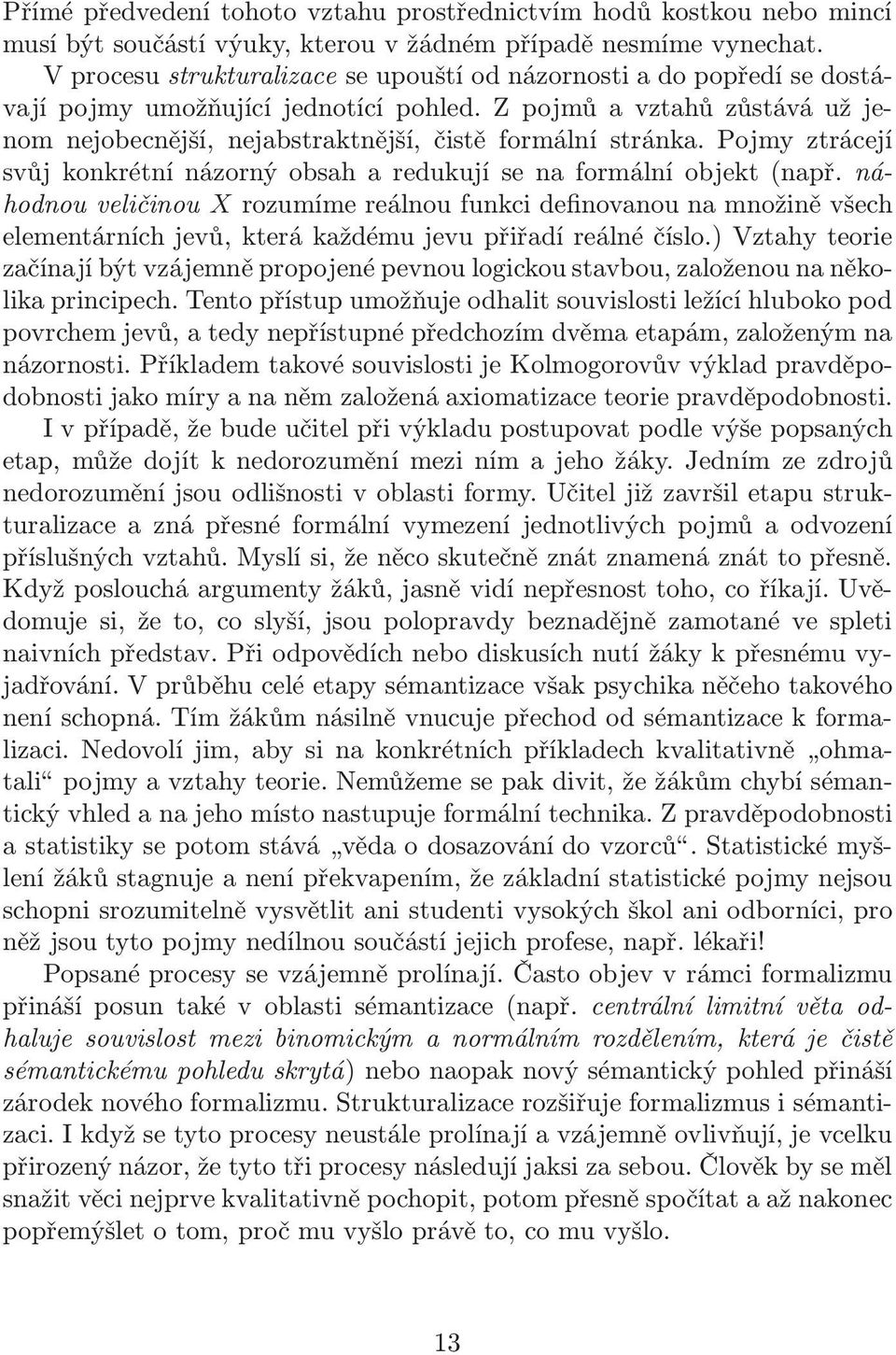 Z pojmů a vztahů zůstává už jenom nejobecnější, nejabstraktnější, čistě formální stránka. Pojmy ztrácejí svůj konkrétní názorný obsah a redukují se na formální objekt(např.