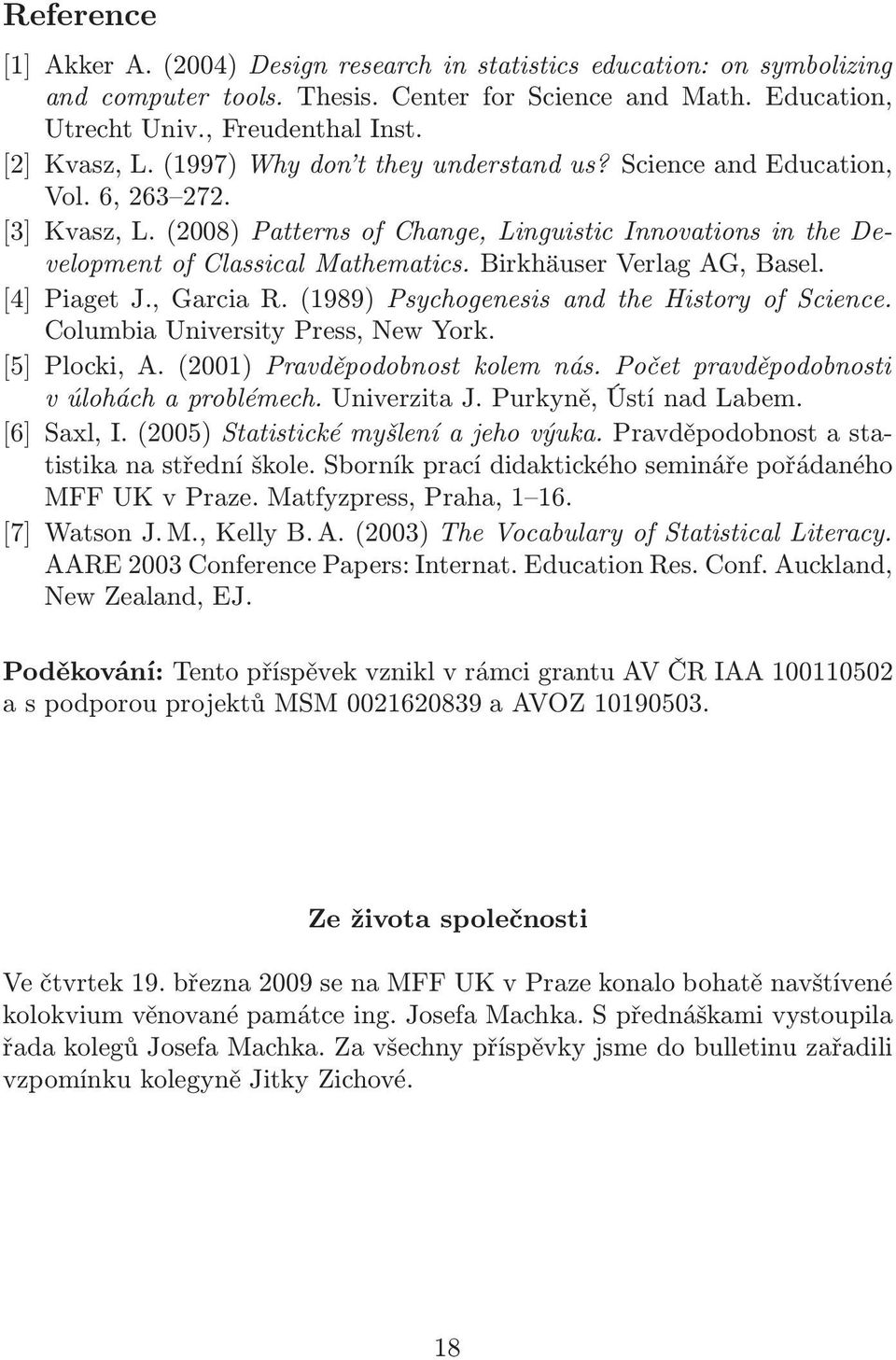 Birkhäuser Verlag AG, Basel. [4] Piaget J., Garcia R.(1989) Psychogenesis and the History of Science. Columbia University Press, New York. [5] Plocki, A.(2001) Pravděpodobnost kolem nás.