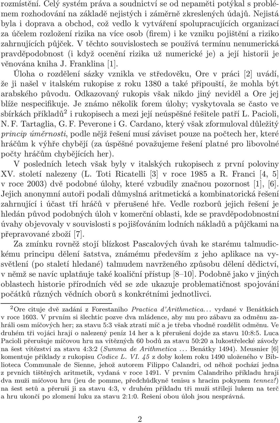 V těchto souvislostech se používá termínu nenumerická pravděpodobnost(i když ocenění rizika už numerické je) a její historii je věnována kniha J. Franklina[1].