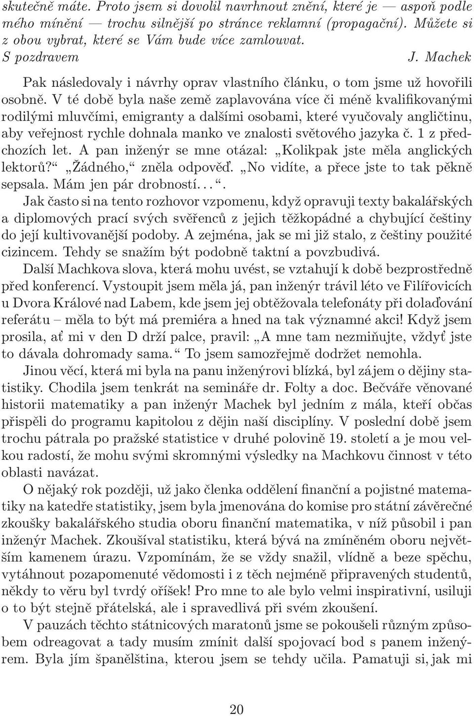 V té době byla naše země zaplavována více či méně kvalifikovanými rodilými mluvčími, emigranty a dalšími osobami, které vyučovaly angličtinu, aby veřejnost rychle dohnala manko ve znalosti světového