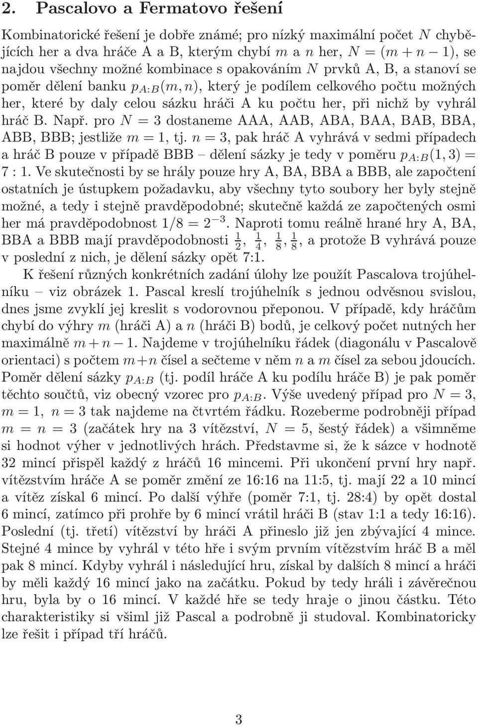 pro N = 3dostanemeAAA,AAB,ABA,BAA,BAB,BBA, ABB,BBB;jestliže m = 1,tj. n = 3,pakhráčAvyhrávávsedmipřípadech ahráčbpouzevpřípaděbbb dělenísázkyjetedyvpoměru p A:B (1, 3) = 7 : 1.