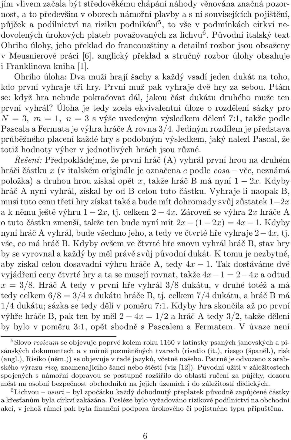 Původníitalskýtext Ohriho úlohy, jeho překlad do francouzštiny a detailní rozbor jsou obsaženy v Meusnierově práci[6], anglický překlad a stručný rozbor úlohy obsahuje i Franklinova kniha[1].