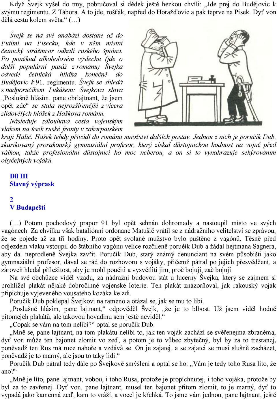 Po poněkud alkoholovém výslechu (jde o další populární pasáž z románu) Švejka odvede četnická hlídka konečně do Budějovic k 91. regimentu.