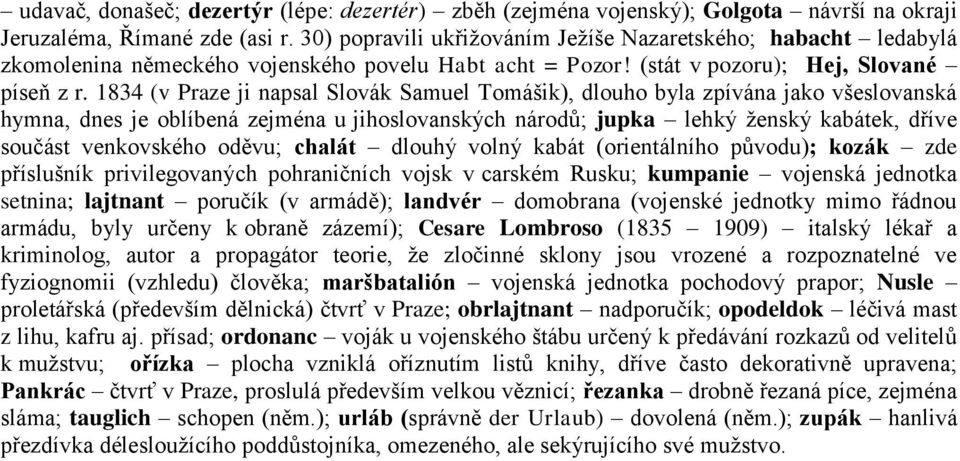 1834 (v Praze ji napsal Slovák Samuel Tomášik), dlouho byla zpívána jako všeslovanská hymna, dnes je oblíbená zejména u jihoslovanských národů; jupka lehký ženský kabátek, dříve součást venkovského