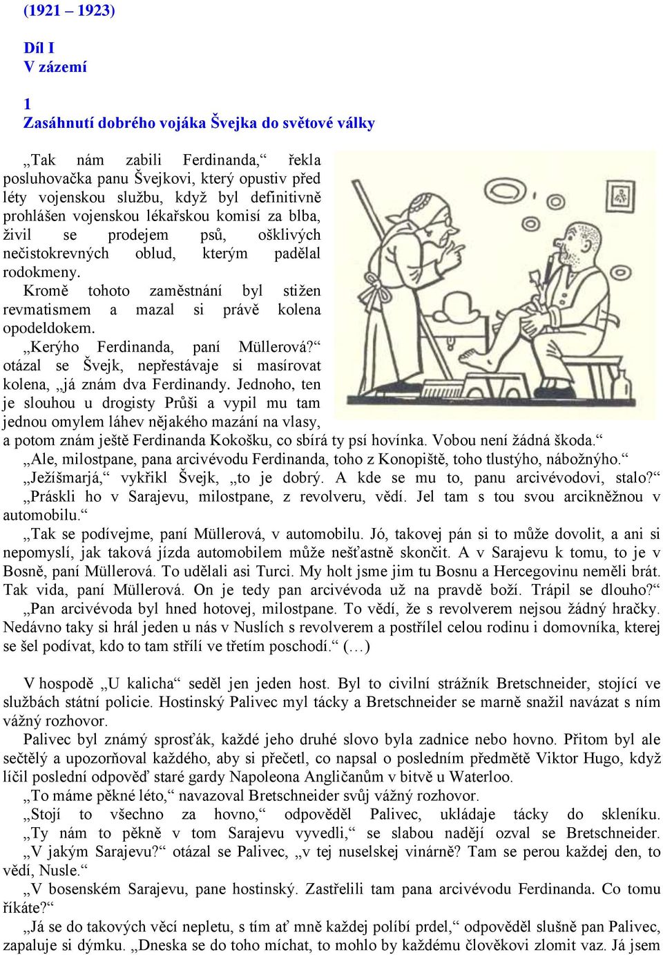 Kromě tohoto zaměstnání byl stižen revmatismem a mazal si právě kolena opodeldokem. Kerýho Ferdinanda, paní Müllerová? otázal se Švejk, nepřestávaje si masírovat kolena, já znám dva Ferdinandy.