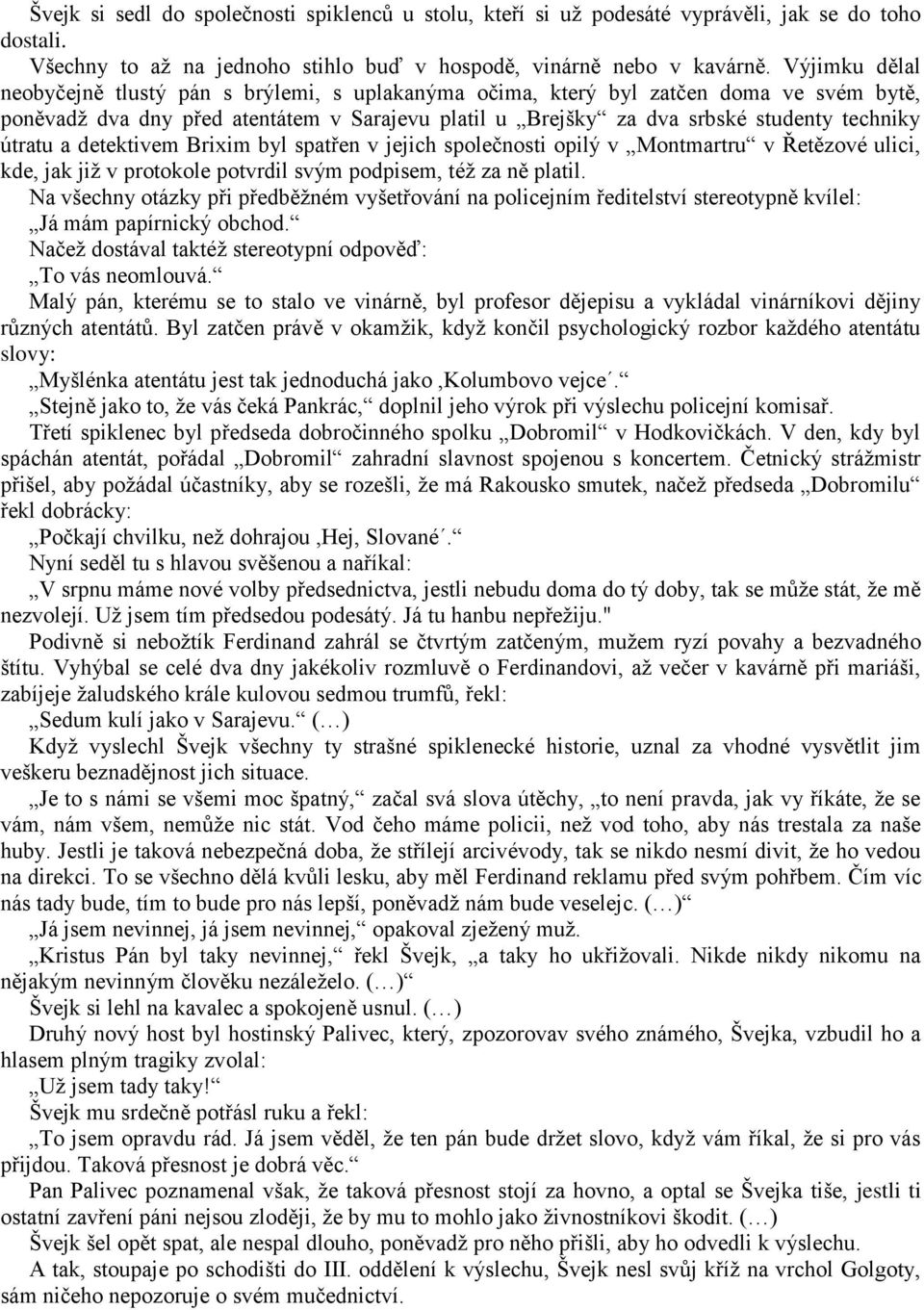 útratu a detektivem Brixim byl spatřen v jejich společnosti opilý v Montmartru v Řetězové ulici, kde, jak již v protokole potvrdil svým podpisem, též za ně platil.