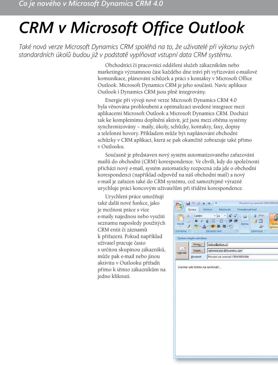 Outlook. Microsoft Dynamics CRM je jeho součástí. Navíc aplikace Outlook i Dynamics CRM jsou plně integrovány. Energie při vývoji nové verze Microsoft Dynamics CRM 4.