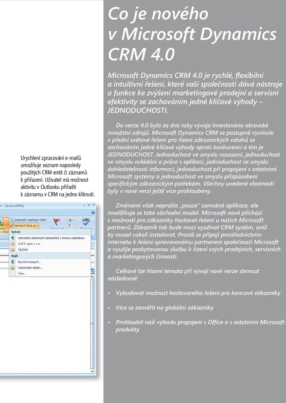 Urychlení zpracování e-mailů umožňuje seznam naposledy použitých CRM entit či záznamů k přiřazení. Uživatel má možnost aktivitu v Outlooku přiřadit k záznamu v CRM na jedno kliknutí. Do verze 4.