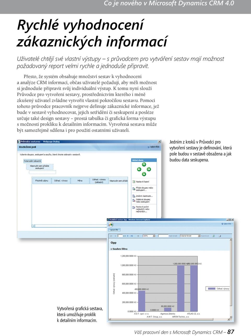 Přesto, že systém obsahuje množství sestav k vyhodnocení a analýze CRM informací, občas uživatelé požadují, aby měli možnost si jednoduše připravit svůj individuální výstup.