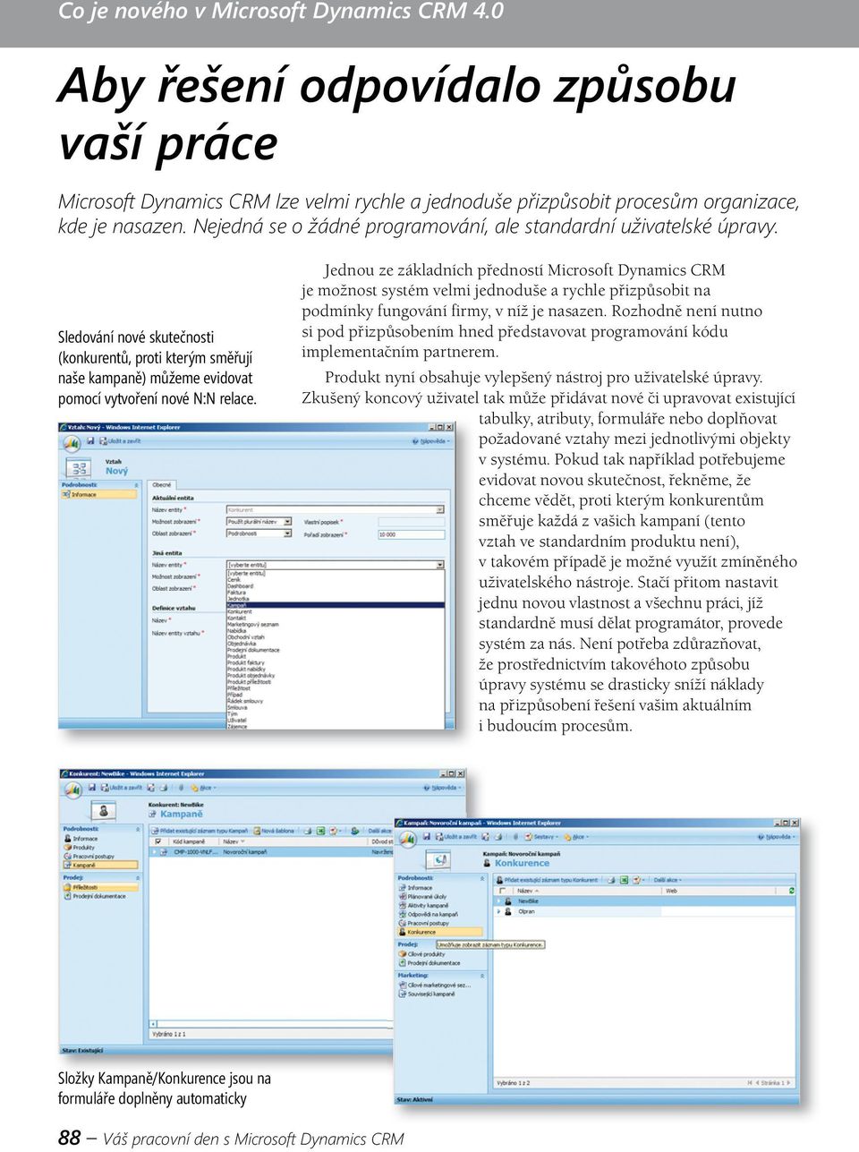 Jednou ze základních předností Microsoft Dynamics CRM je možnost systém velmi jednoduše a rychle přizpůsobit na podmínky fungování firmy, v níž je nasazen.