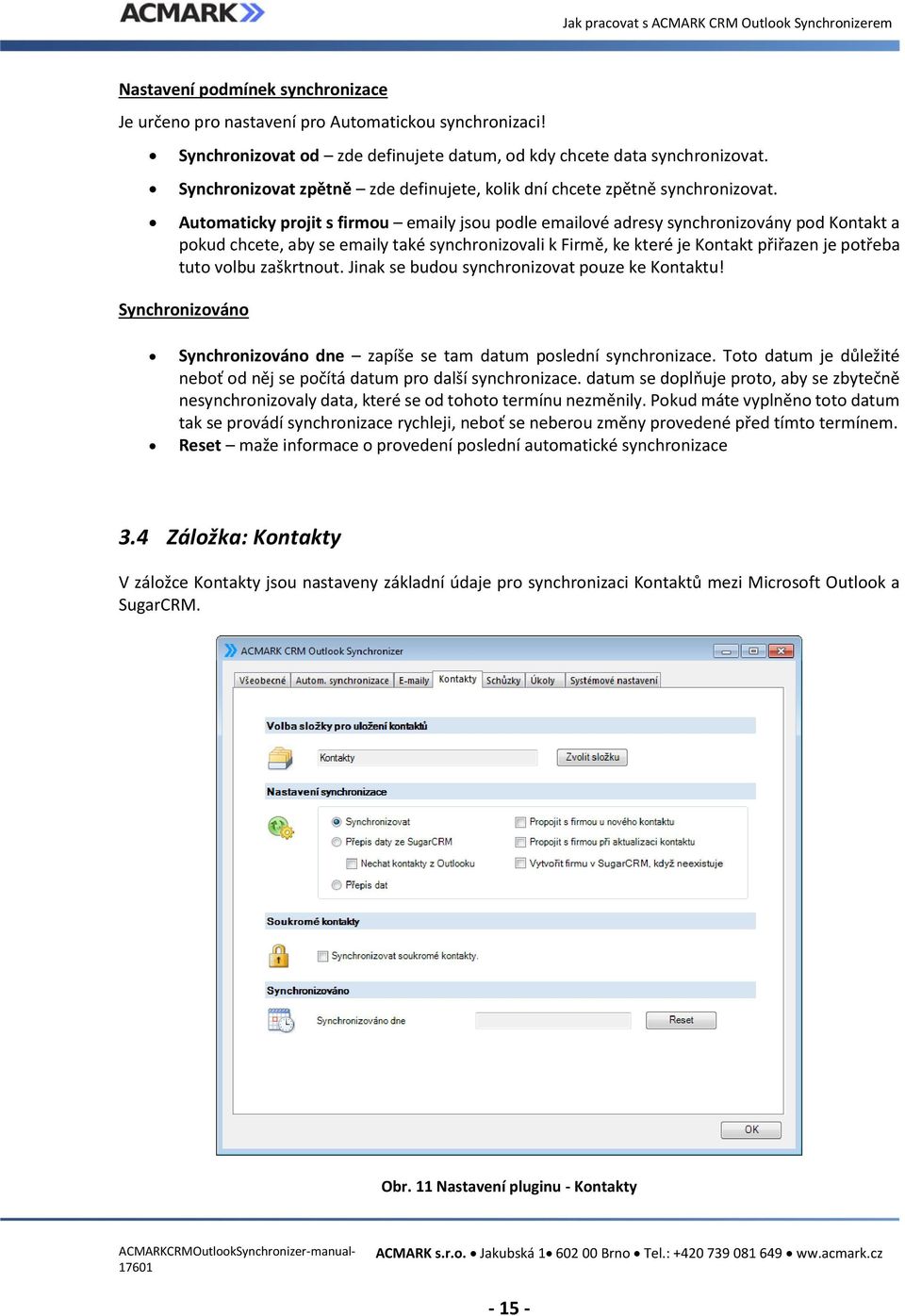 Automaticky projit s firmou emaily jsou podle emailové adresy synchronizovány pod Kontakt a pokud chcete, aby se emaily také synchronizovali k Firmě, ke které je Kontakt přiřazen je potřeba tuto