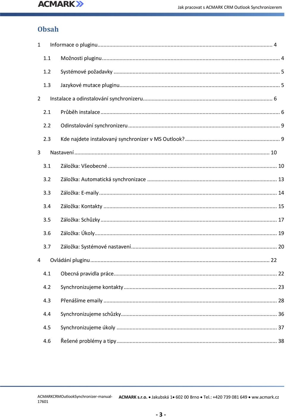 4 Záložka: Kontakty... 15 3.5 Záložka: Schůzky... 17 3.6 Záložka: Úkoly... 19 3.7 Záložka: Systémové nastavení... 20 4 Ovládání pluginu... 22 4.1 Obecná pravidla práce... 22 4.2 Synchronizujeme kontakty.