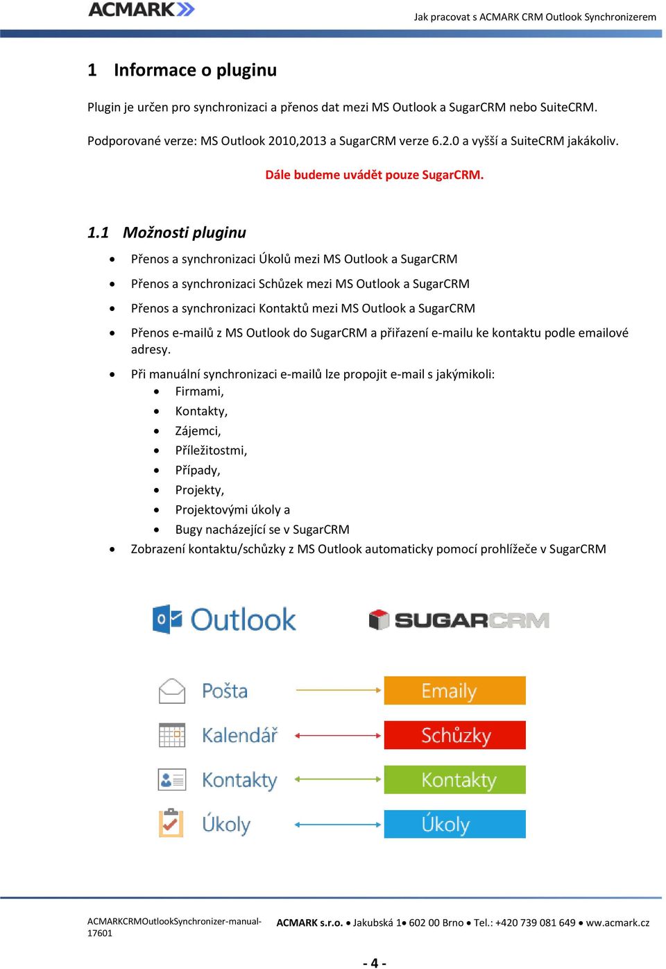 1 Možnosti pluginu Přenos a synchronizaci Úkolů mezi MS Outlook a SugarCRM Přenos a synchronizaci Schůzek mezi MS Outlook a SugarCRM Přenos a synchronizaci Kontaktů mezi MS Outlook a SugarCRM Přenos