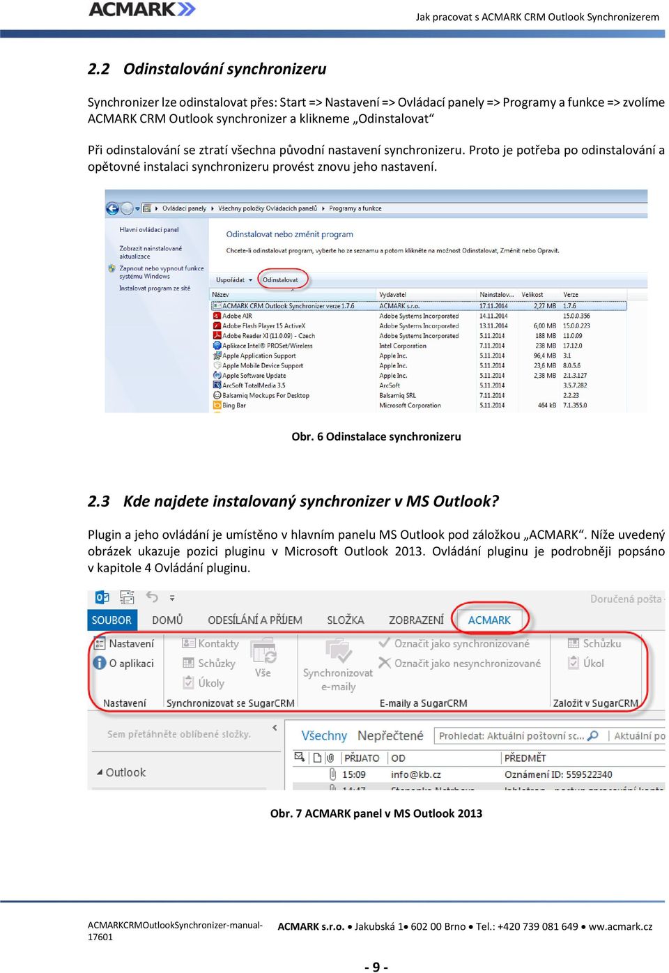 6 Odinstalace synchronizeru 2.3 Kde najdete instalovaný synchronizer v MS Outlook? Plugin a jeho ovládání je umístěno v hlavním panelu MS Outlook pod záložkou ACMARK.