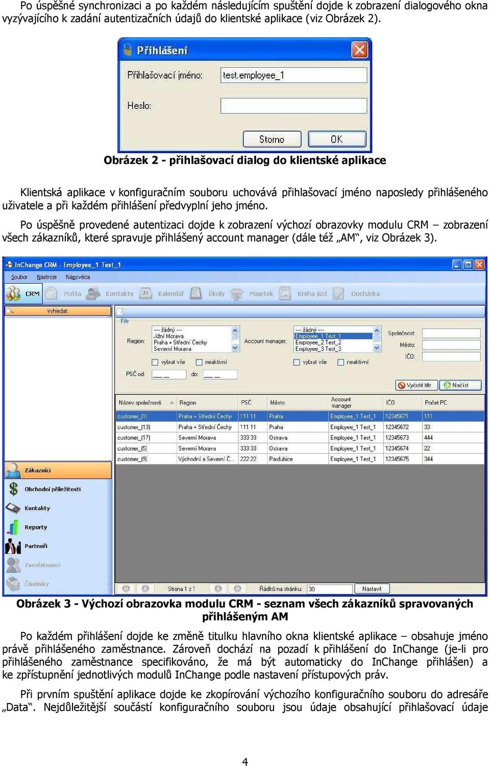 jméno. Po úspěšně provedené autentizaci dojde k zobrazení výchozí obrazovky modulu CRM zobrazení všech zákazníků, které spravuje přihlášený account manager (dále též AM, viz Obrázek 3).