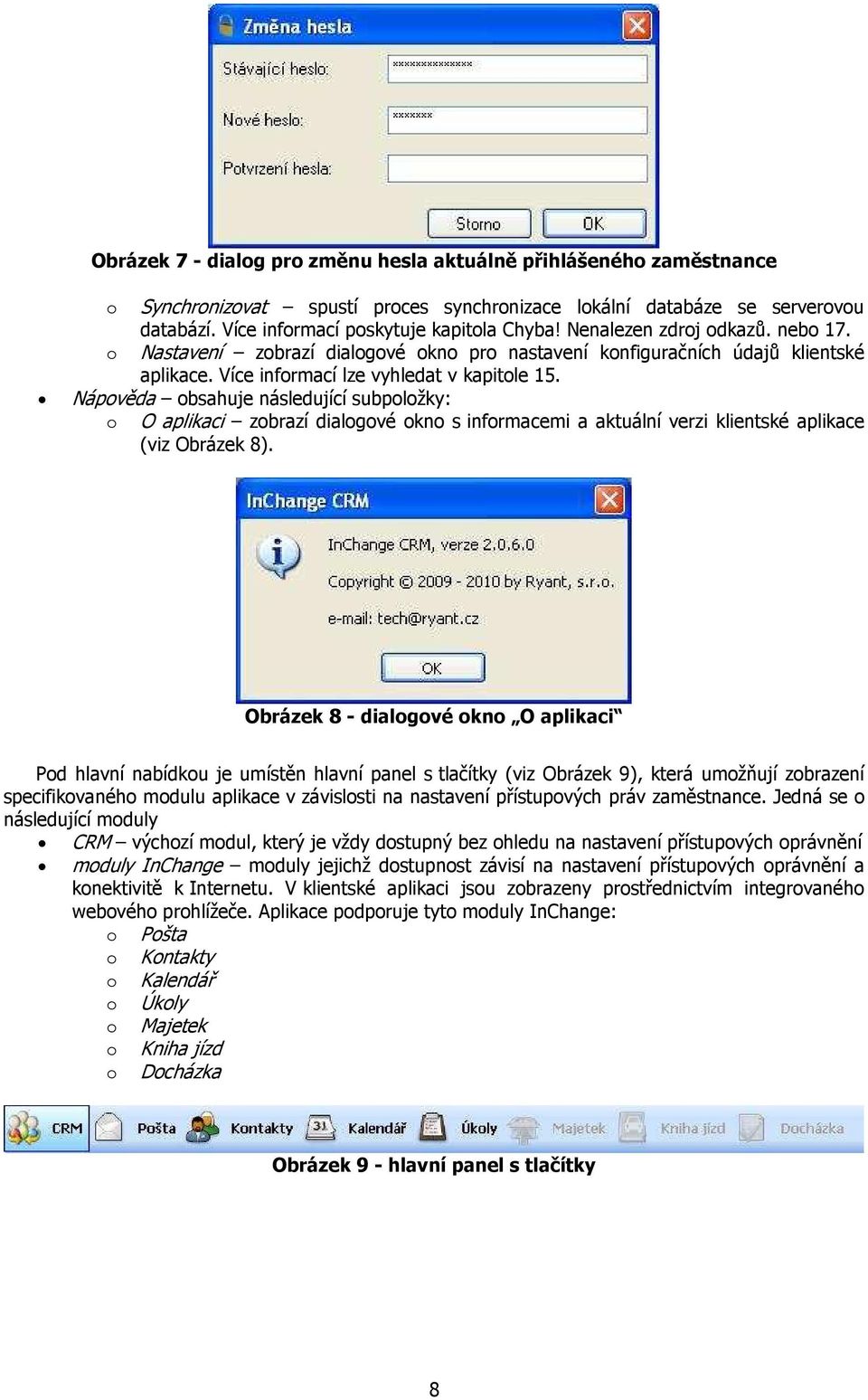 Nápověda obsahuje následující subpoložky: o O aplikaci zobrazí dialogové okno s informacemi a aktuální verzi klientské aplikace (viz Obrázek 8).