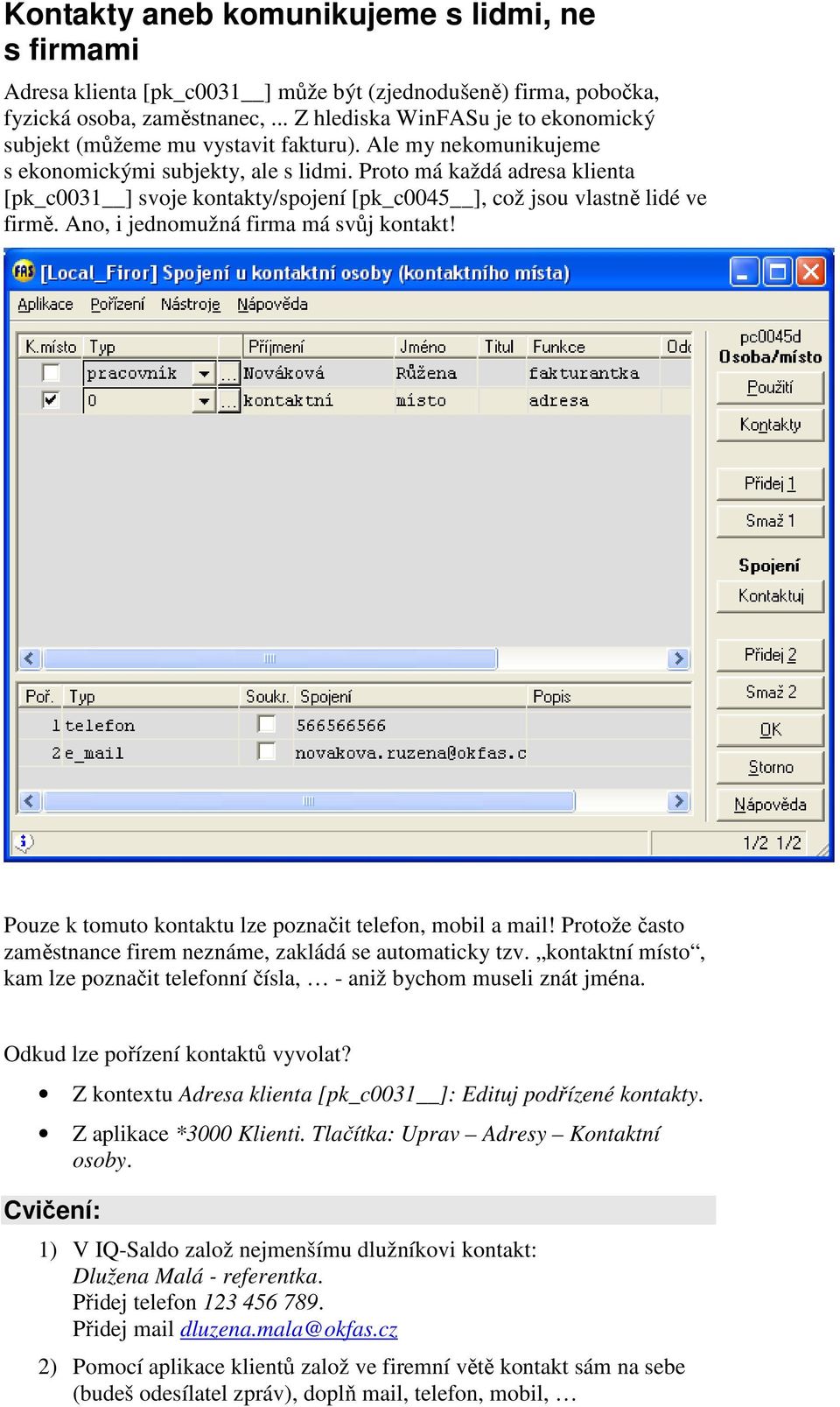 Proto má každá adresa klienta [pk_c0031 ] svoje kontakty/spojení [pk_c0045 ], což jsou vlastně lidé ve firmě. Ano, i jednomužná firma má svůj kontakt!