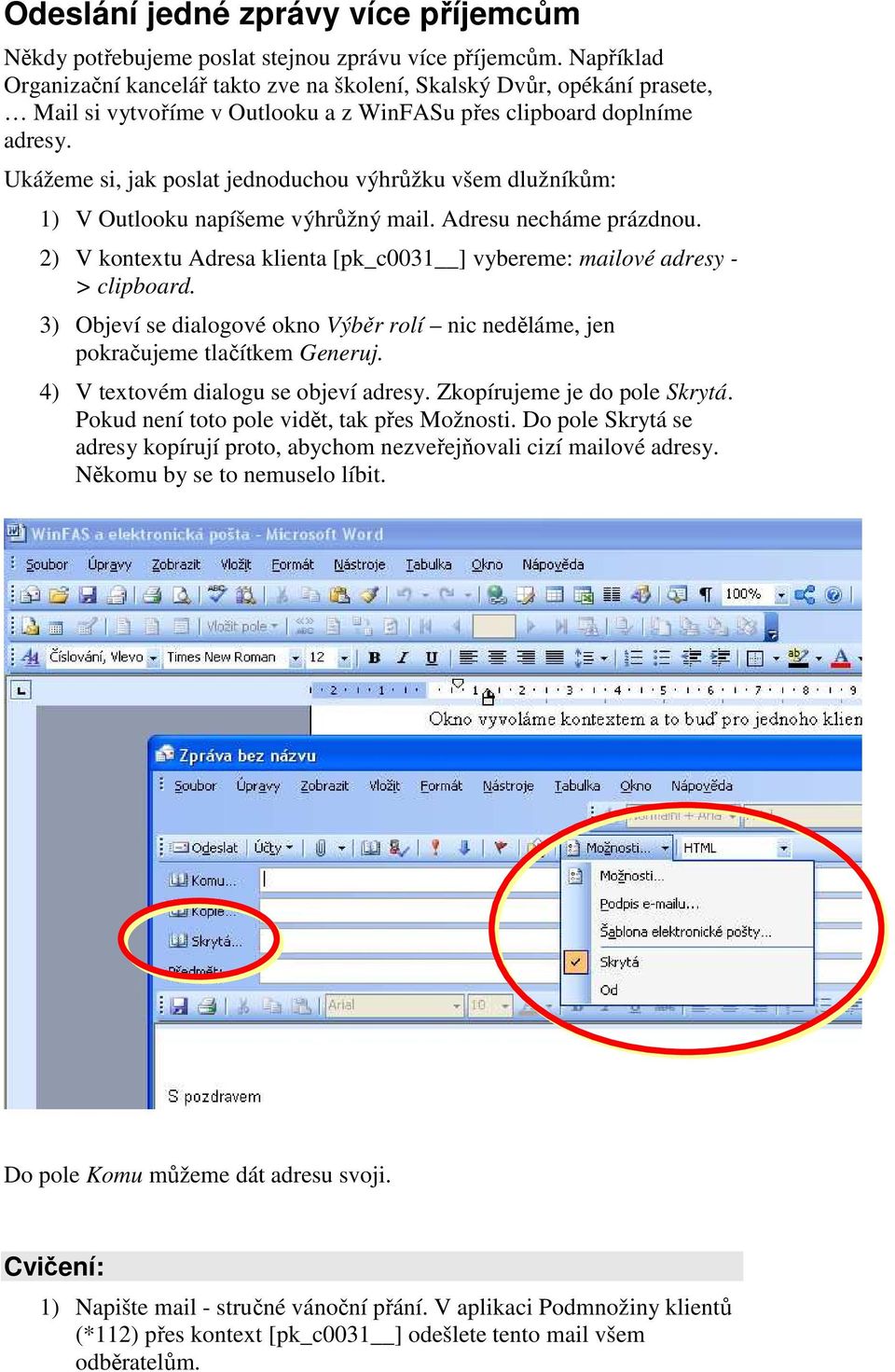 Ukážeme si, jak poslat jednoduchou výhrůžku všem dlužníkům: 1) V Outlooku napíšeme výhrůžný mail. Adresu necháme prázdnou.