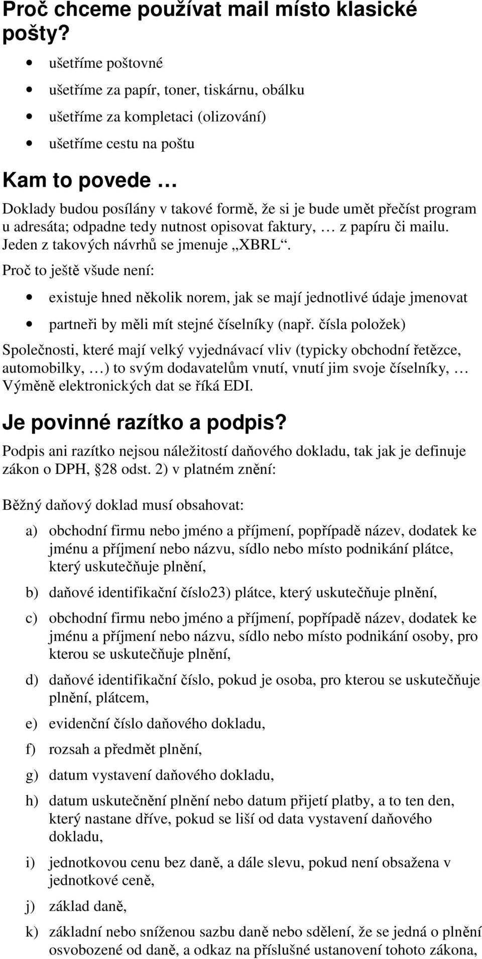 program u adresáta; odpadne tedy nutnost opisovat faktury, z papíru či mailu. Jeden z takových návrhů se jmenuje XBRL.