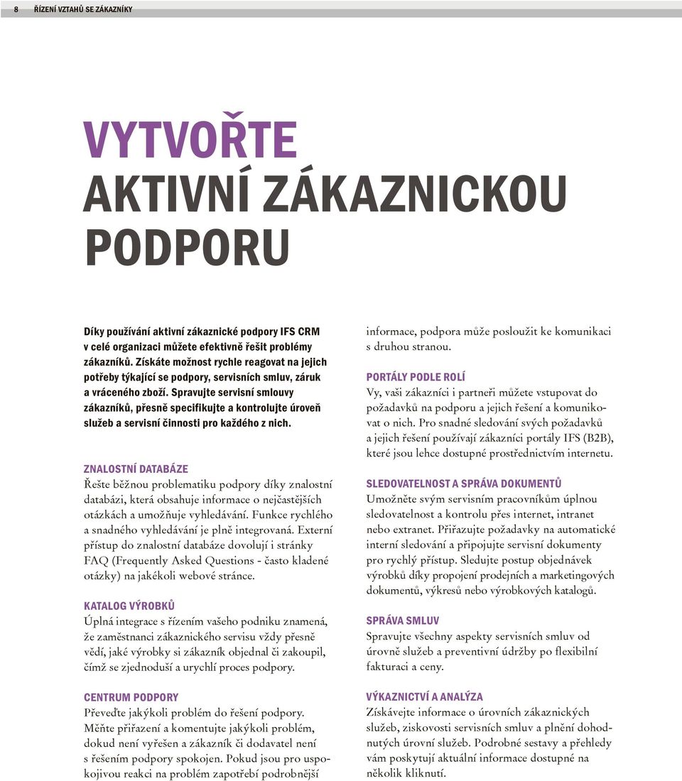 Spravujte servisní smlouvy zákazníků, přesně specifikujte a kontrolujte úroveň služeb a servisní činnosti pro každého z nich.