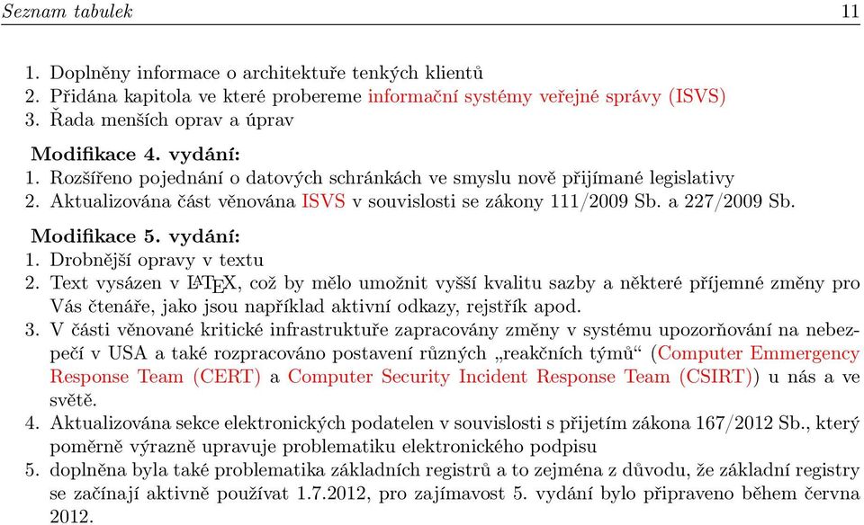 vydání: 1. Drobnější opravy v textu 2. Text vysázen v L A TEX, což by mělo umožnit vyšší kvalitu sazby a některé příjemné změny pro Vás čtenáře, jako jsou například aktivní odkazy, rejstřík apod. 3.