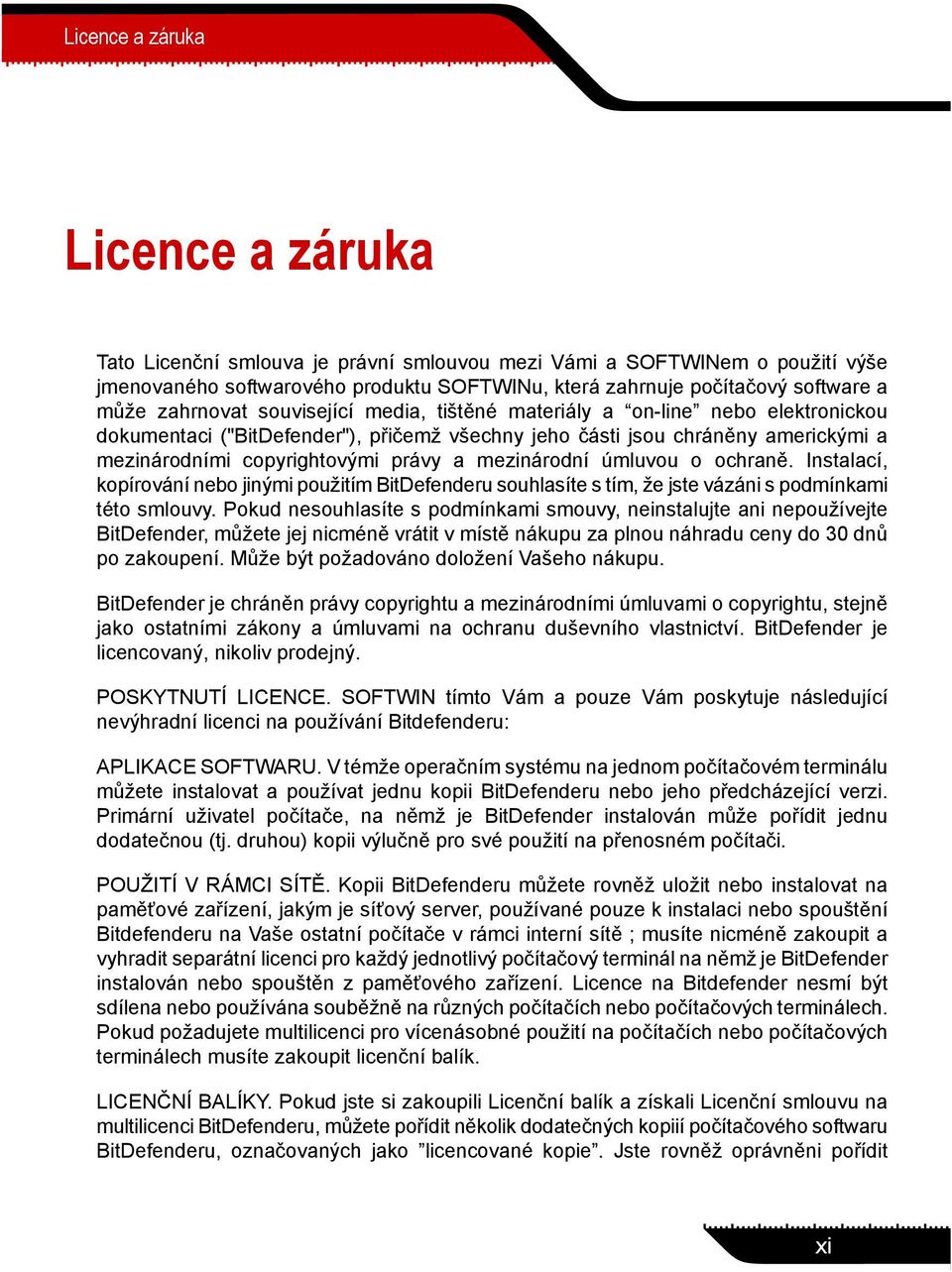 mezinárodní úmluvou o ochraně. Instalací, kopírování nebo jinými použitím BitDefenderu souhlasíte s tím, že jste vázáni s podmínkami této smlouvy.