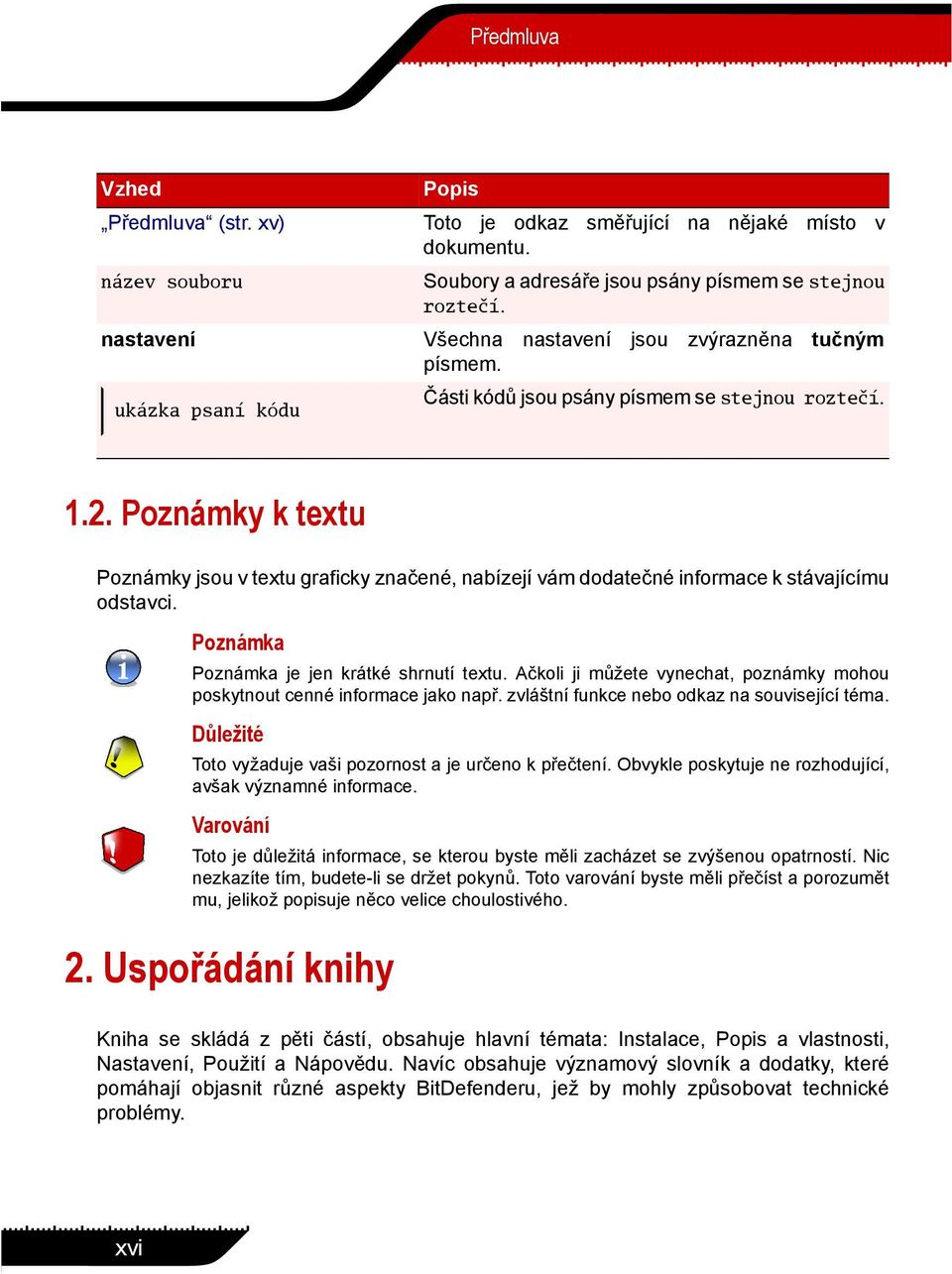 Poznámky k textu Poznámky jsou v textu graficky značené, nabízejí vám dodatečné informace k stávajícímu odstavci. Poznámka Poznámka je jen krátké shrnutí textu.