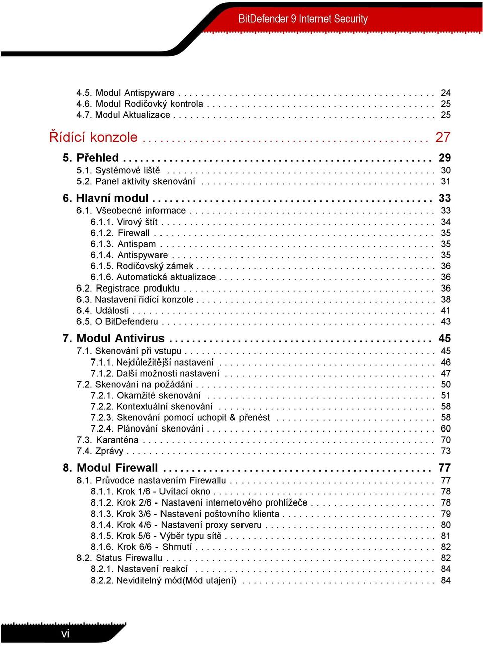 2. Panel aktivity skenování......................................... 31 6. Hlavní modul................................................. 33 6.1. Všeobecné informace........................................... 33 6.1.1. Virový štít.