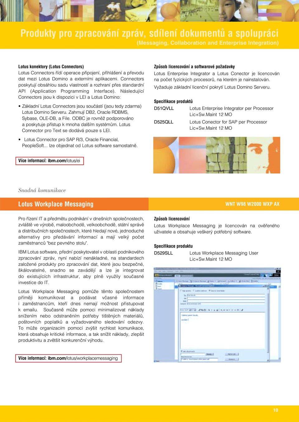 Následující Connectors jsou k dispozici v LEI a Lotus Domino: Základní Lotus Connectors jsou souãástí (jsou tedy zdarma) Lotus Domino Serveru. Zahrnují DB2, Oracle RDBMS, Sybase, OLE-DB, a File.