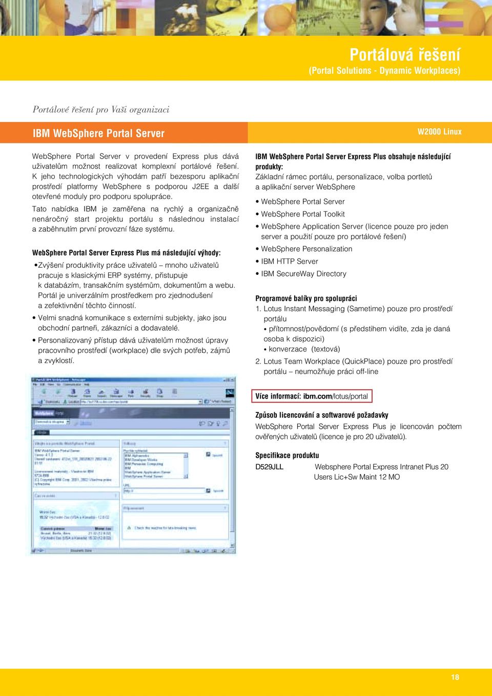 K jeho technologick ch v hodám patfií bezesporu aplikaãní prostfiedí platformy WebSphere s podporou J2EE a dal í otevfiené moduly pro podporu spolupráce.