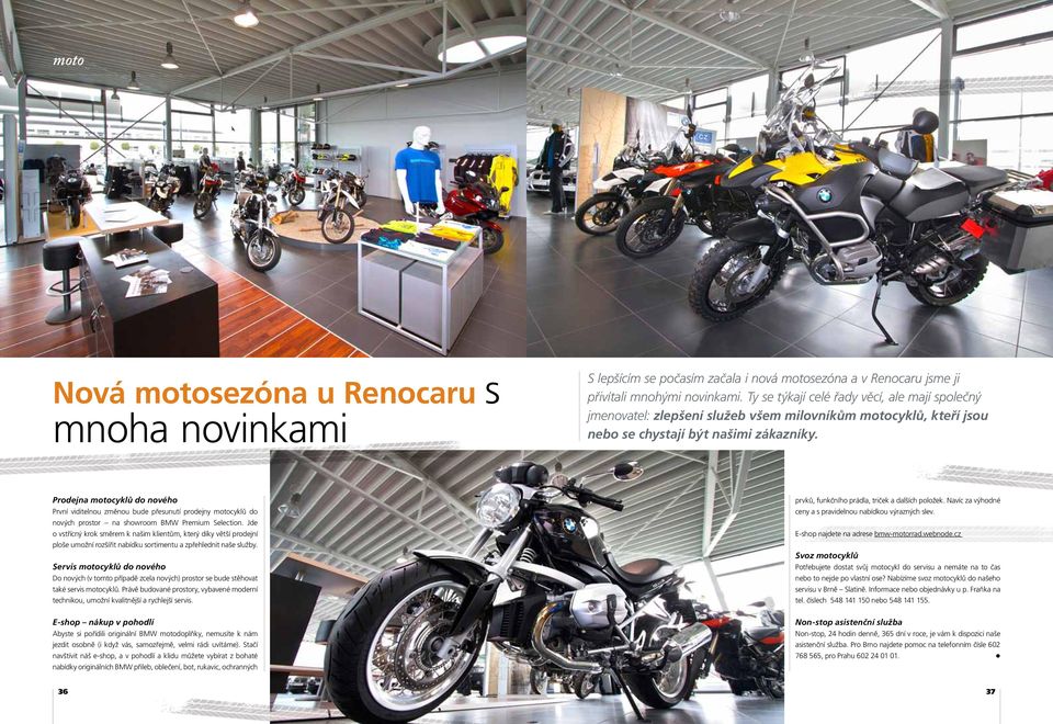 Prodejna motocyklů do nového První viditelnou změnou bude přesunutí prodejny motocyklů do nových prostor na showroom BMW Premium Selection.