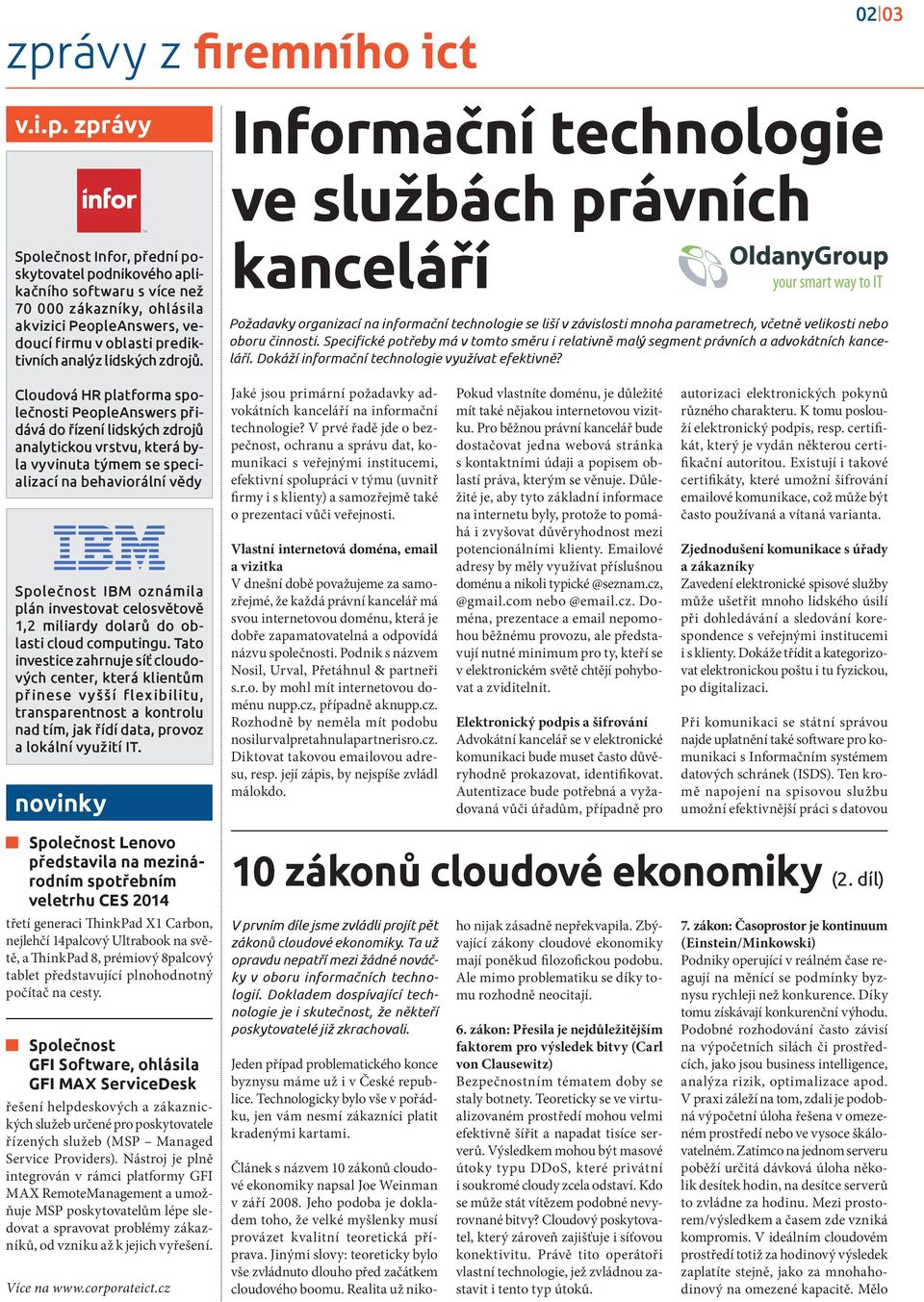 Informační technologie ve službách právních kanceláří Požadavky organizací na informační technologie se liší v závislosti mnoha parametrech, včetně velikosti nebo oboru činnosti.