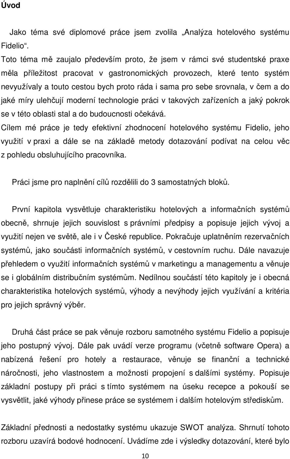 pro sebe srovnala, v čem a do jaké míry ulehčují moderní technologie práci v takových zařízeních a jaký pokrok se v této oblasti stal a do budoucnosti očekává.