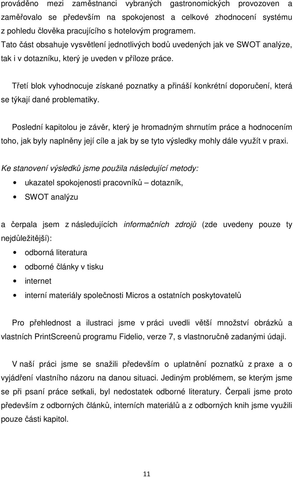 Třetí blok vyhodnocuje získané poznatky a přináší konkrétní doporučení, která se týkají dané problematiky.