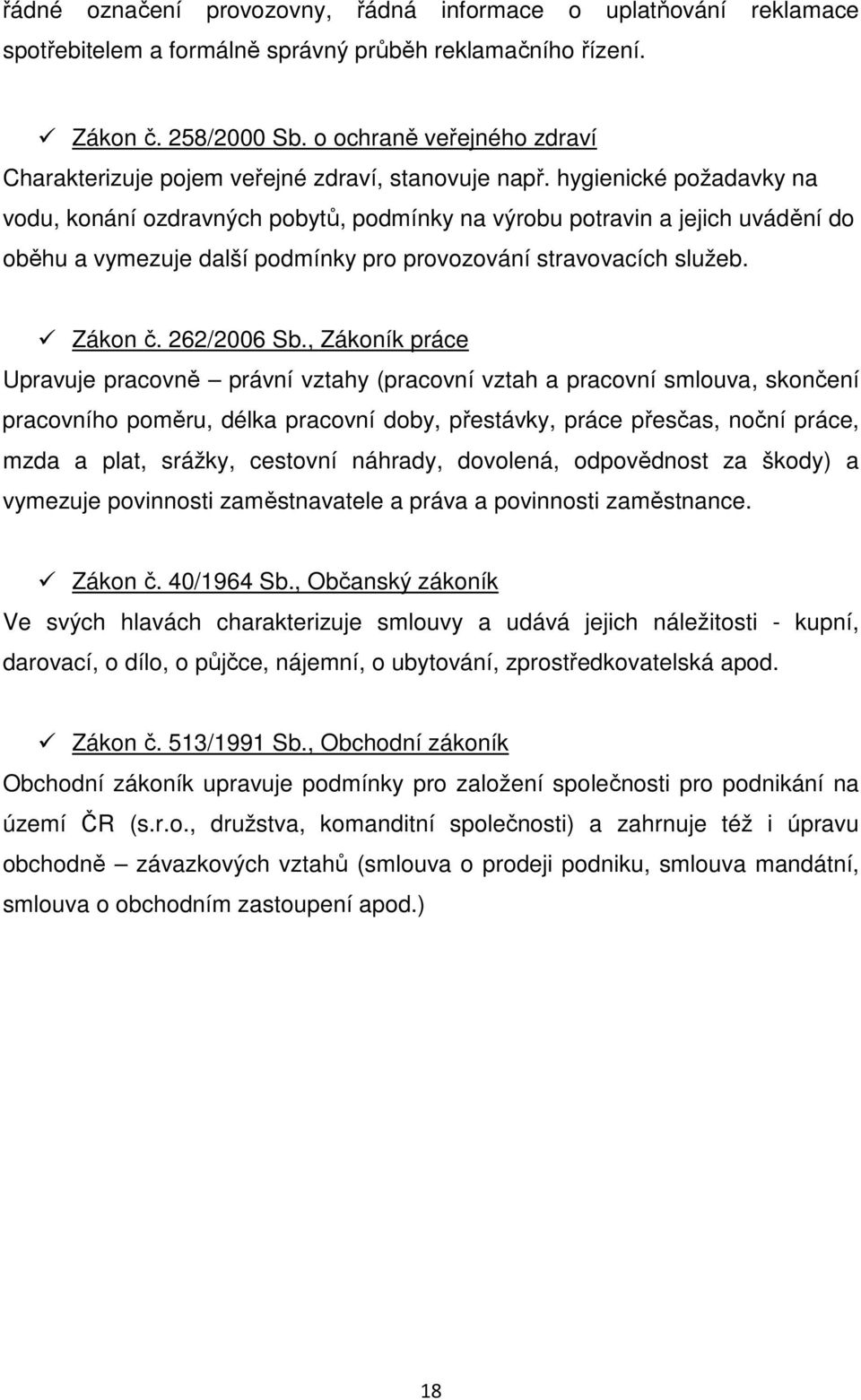 hygienické požadavky na vodu, konání ozdravných pobytů, podmínky na výrobu potravin a jejich uvádění do oběhu a vymezuje další podmínky pro provozování stravovacích služeb. Zákon č. 262/2006 Sb.