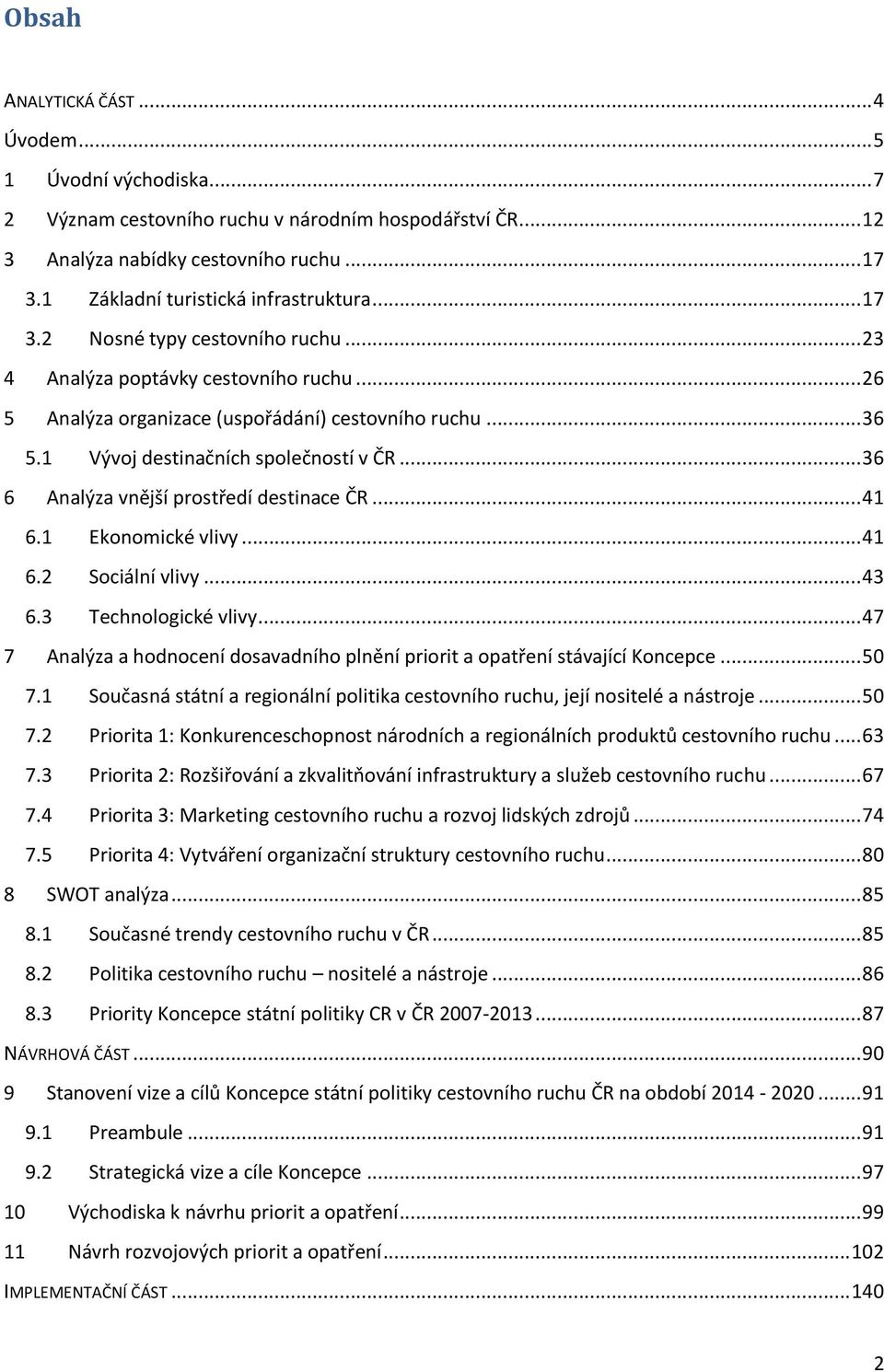 1 Vývoj destinačních společností v ČR... 36 6 Analýza vnější prostředí destinace ČR... 41 6.1 Ekonomické vlivy... 41 6.2 Sociální vlivy... 43 6.3 Technologické vlivy.